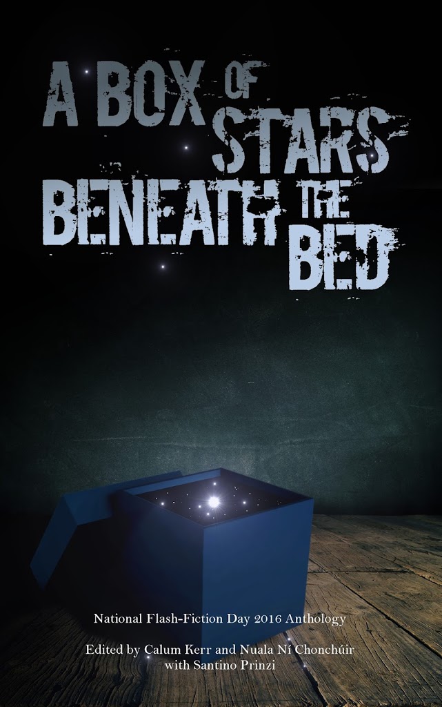 OUT NOW! A Box of Stars Beneath the Bed: National Flash Fiction Day 2016 Anthology.